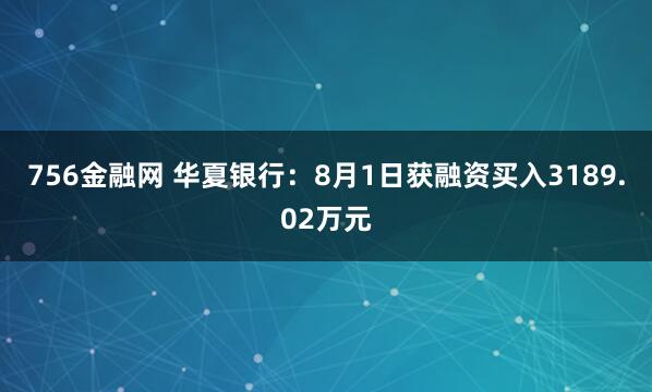 756金融网 华夏银行：8月1日获融资买入3189.02万元